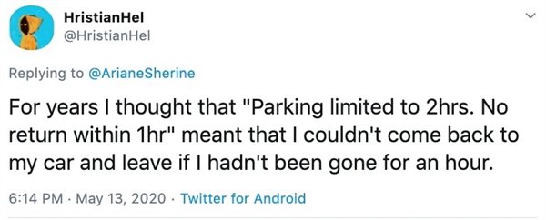 For years I thought that parking limited to 2 hrs no return within 1 hr meant that I couldn't come back to my car if I hadn't been gone for an hour.