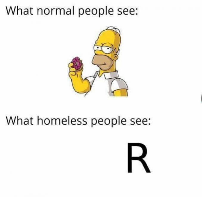 homeless people see r - What normal people see What homeless people see R