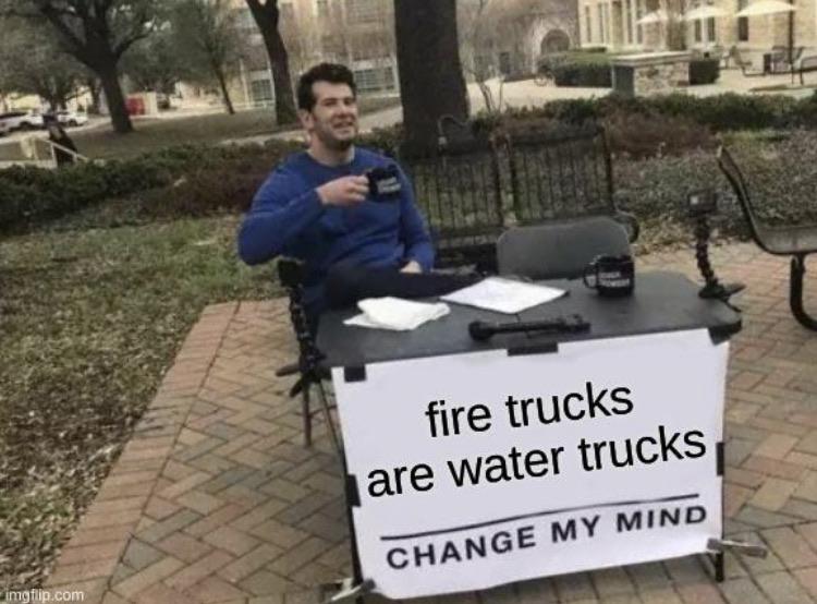 murder yoga jiu jitsu meme - fire trucks are water trucks Change My Mind imgflip.com