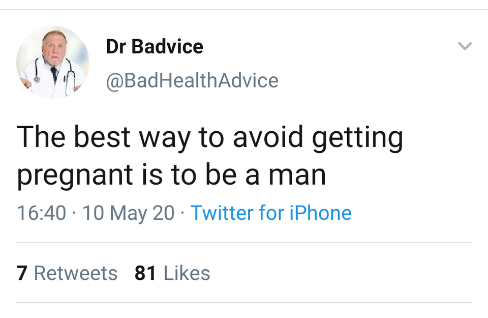 don’t give up - Dr Badvice Advice The best way to avoid getting pregnant is to be a man 10 May 20 Twitter for iPhone 7 81