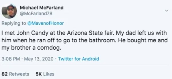 coronavirus quotes - Michael McFarland I met John Candy at the Arizona State fair. My dad left us with him when he ran off to go to the bathroom. He bought me and my brother a corndog. . Twitter for Android 82 5K