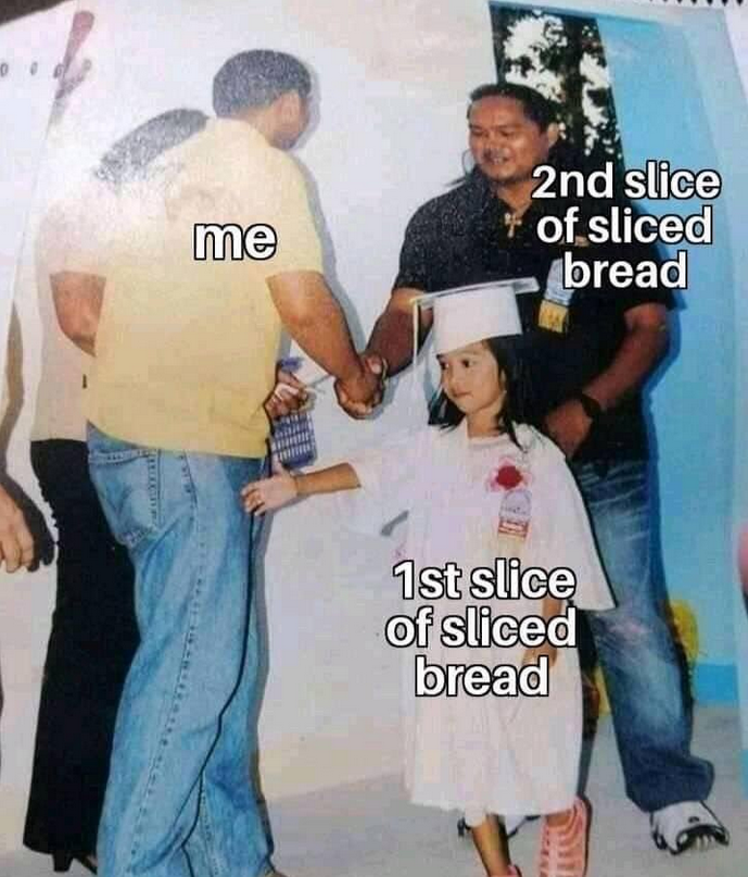 me 2nd slice of sliced bread 1st slice of sliced bread