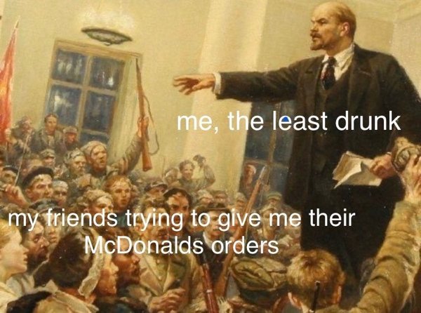 me the least drunk ordering mcdonalds - me, the least drunk my friends trying to give me their McDonalds orders