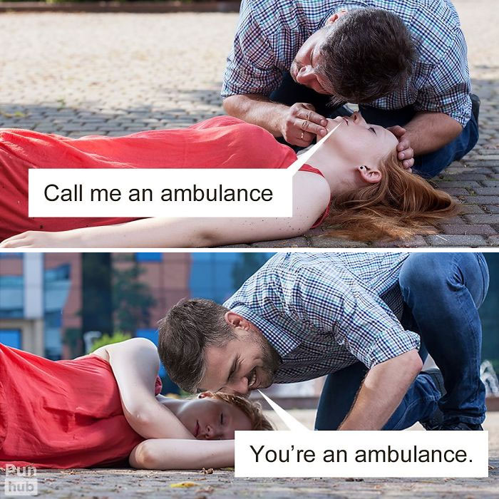 Call me an ambulance You're an ambulance.