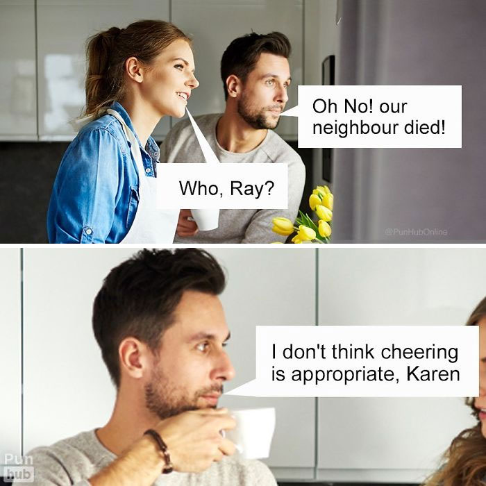 Oh No! our neighbour died! Who, Ray? I don't think cheering is appropriate, Karen