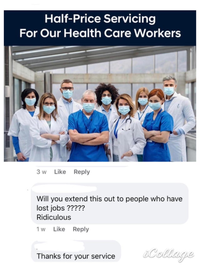 doctors corona - HalfPrice Servicing For Our Health Care Workers 3 w Will you extend this out to people who have lost jobs ????? Ridiculous 1 w Thanks for your service Collage