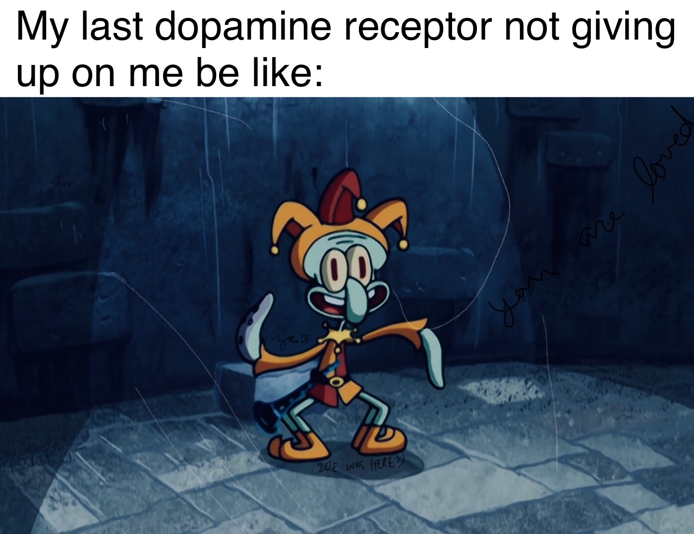 cartoon - My last dopamine receptor not giving up on me be loved ne zo 200 was Here