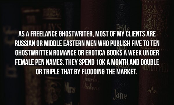 boxed - As A Freelance Ghostwriter, Most Of My Clients Are Russian Or Middle Eastern Men Who Publish Five To Ten Ghostwritten Romance Or Erotica Books A Week Under Female Pen Names. They Spend 10K A Month And Double Or Triple That By Flooding The Market. 