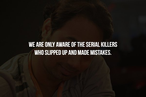 emotion - We Are Only Aware Of The Serial Killers Who Slipped Up And Made Mistakes.