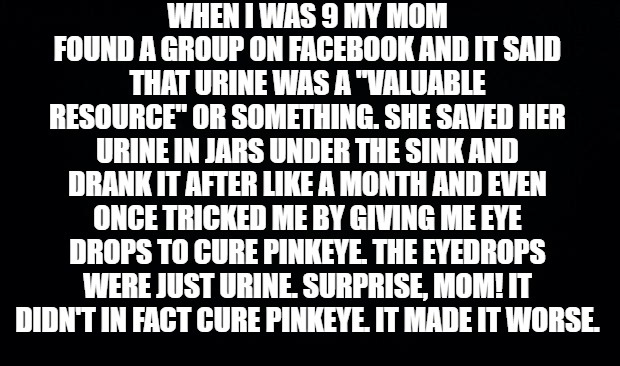 monochrome photography - When I Was 9 My Mom Found A Group On Facebook And It Said That Urine Was A "Valuable Resource" Or Something. She Saved Her Urine In Jars Under The Sink And Drank It After A Month And Even Once Tricked Me By Giving Me Eye Drops To 
