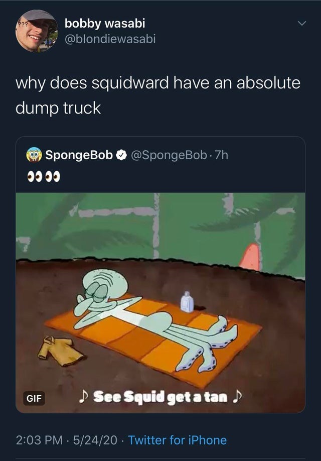 screenshot - ?? bobby wasabi why does squidward have an absolute dump truck SpongeBob . 7h Gif See Squid get a tan 52420 Twitter for iPhone