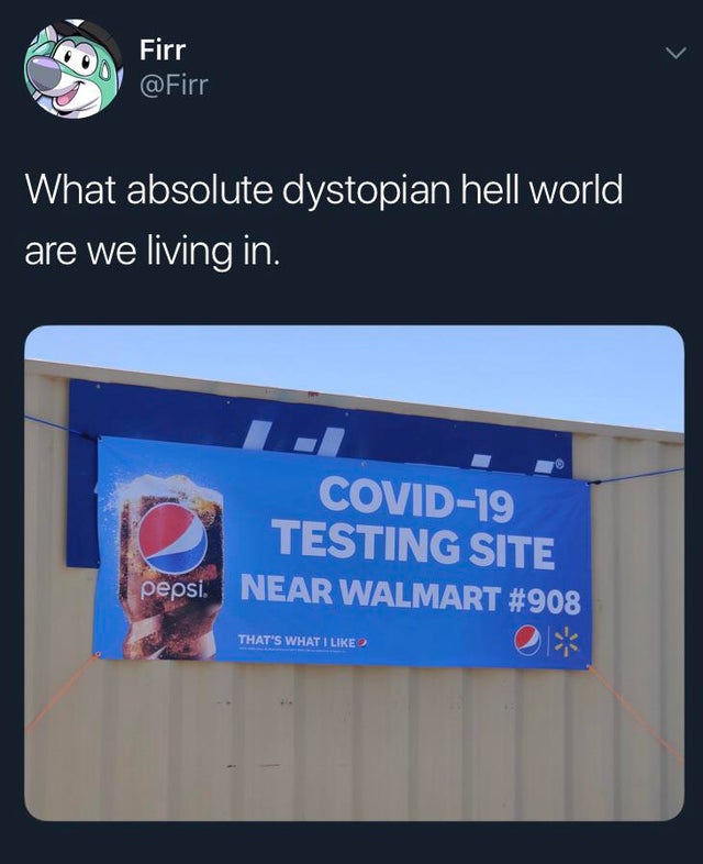Advertising - Firr What absolute dystopian hell world are we living in. Covid19 Testing Site pepsi. Near Walmart That'S What I
