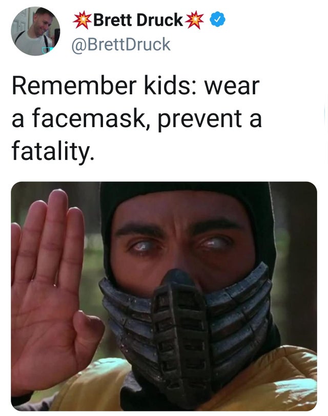 mortal kombat movie scorpion - Brett Druck Druck Remember kids wear a facemask, prevent a fatality.