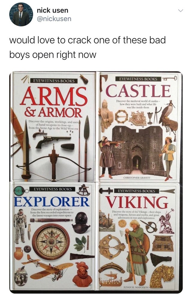 nick usen would love to crack one of these bad boys open right now Eyewitness Books Eyewitness Books Arms Castle Discover the medieval world of castles how they were built and what life was inside them & Armor Discover the origins, workings, and uses of…