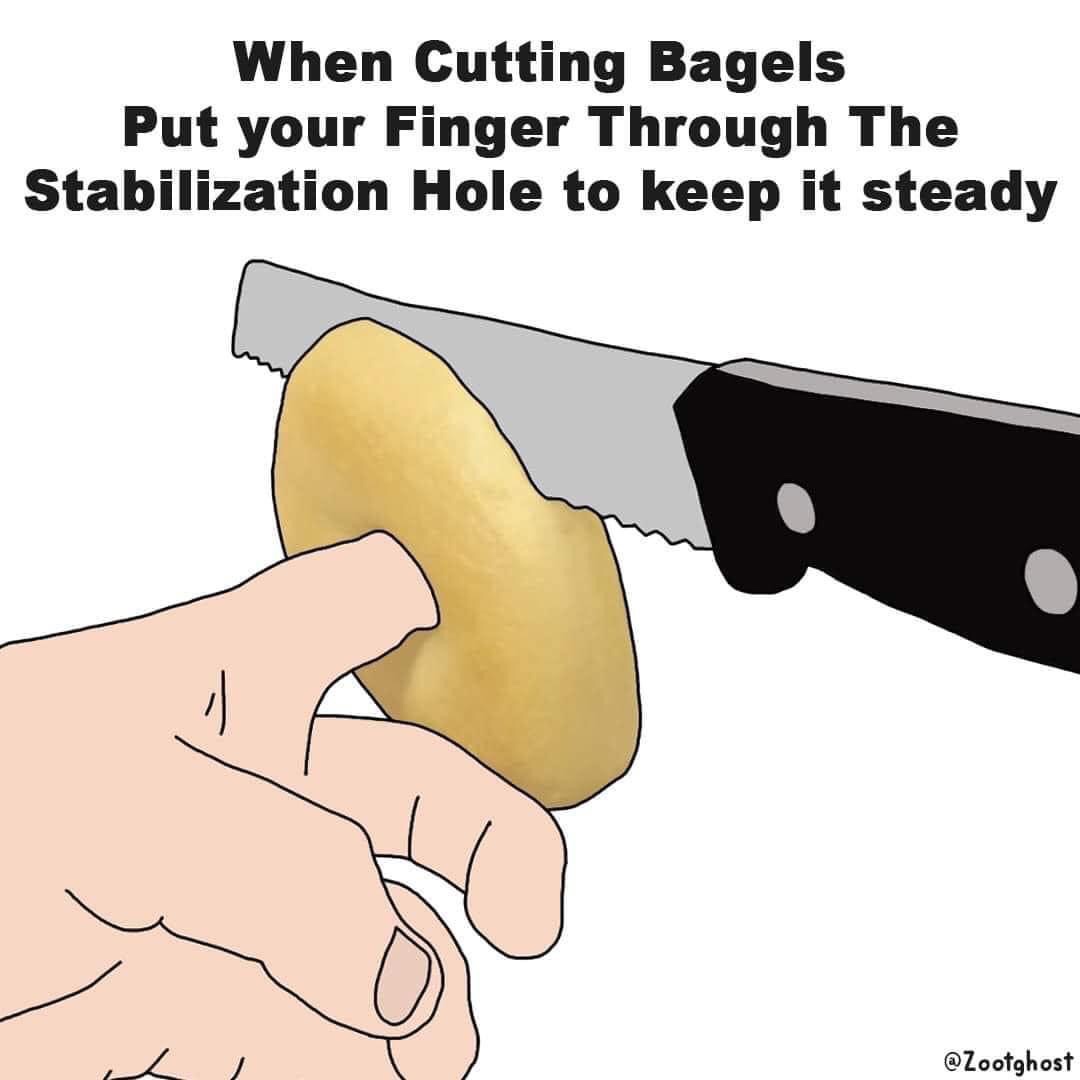 cartoon - When Cutting Bagels Put your Finger Through The Stabilization Hole to keep it steady