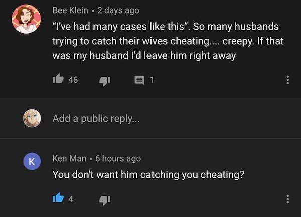 I've had many cases like this. so many husbands trying to catch their wives cheating...creepy. If that was my husband I'd leave him right away. You don't want him catching you cheating?