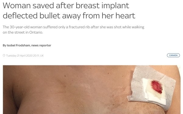 lip - Woman saved after breast implant deflected bullet away from her heart The 30yearold woman suffered only a fractured rib after she was shot while walking on the street in Ontario. By Isobel Frodsham, news reporter Tuesday .Uk Canada