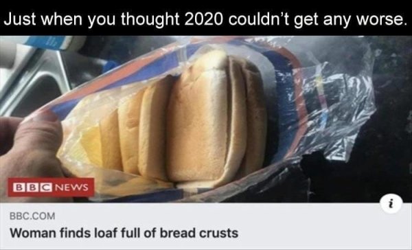 junk food - Just when you thought 2020 couldn't get any worse. Bbc News Bbc.Com Woman finds loaf full of bread crusts