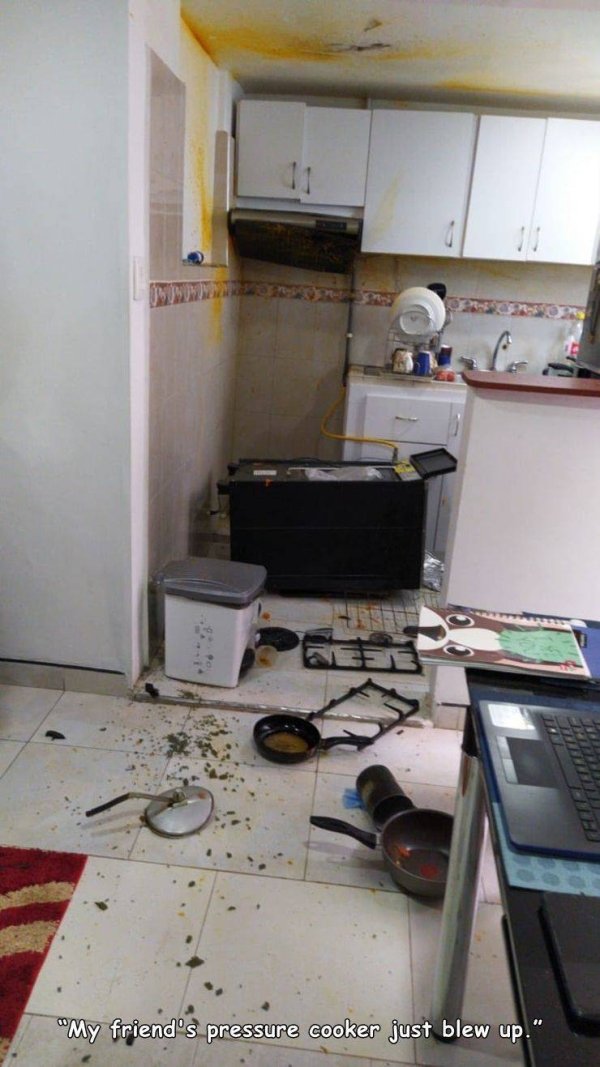 kitchen - "My friend's pressure cooker just blew up."