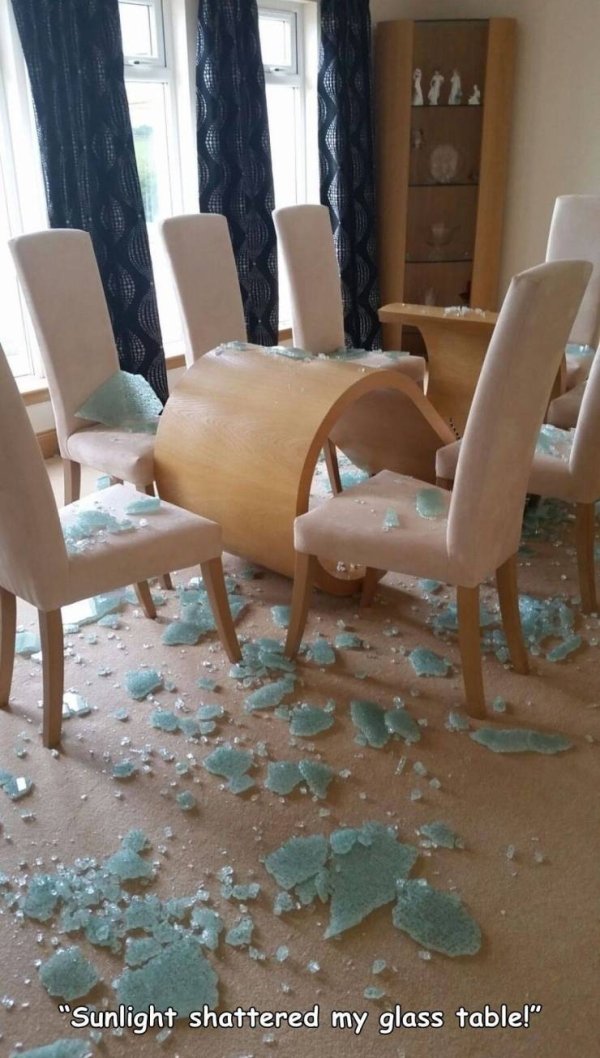 glass table shattered - "Sunlight shattered my glass table!"