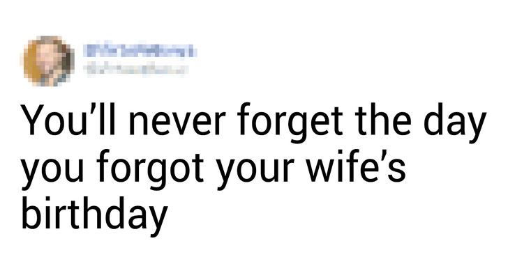 You'll never forget the day you forgot your wife's birthday