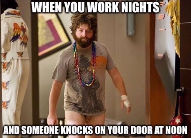 funny memes - When You Work Nights And Someone Knocks On Your Door At Noon