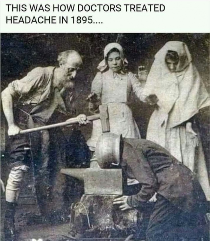 funny memes - This Was How Doctors Treated Headache In 1895....