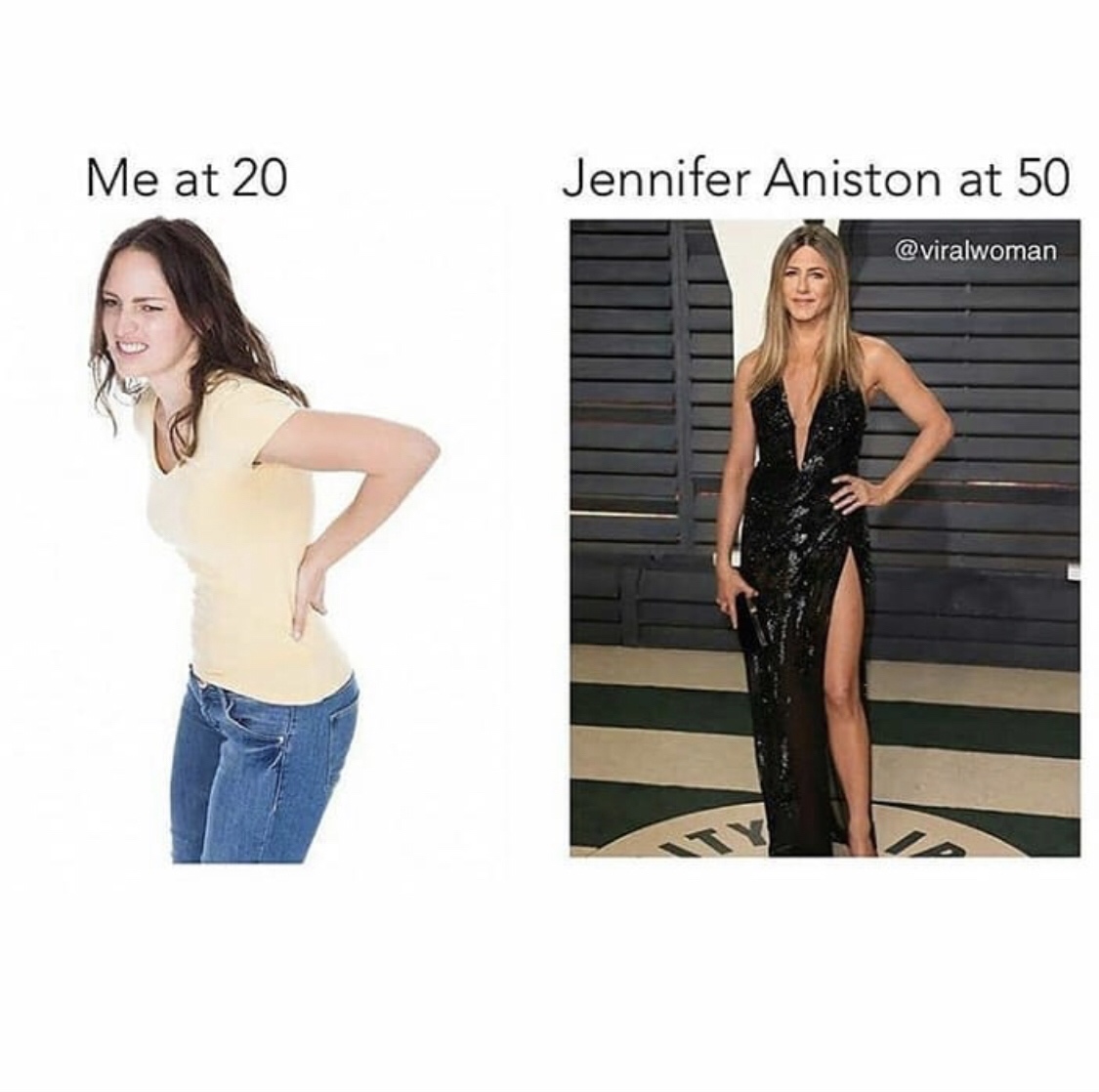 funny memes - Me at 20 Jennifer Aniston at 50