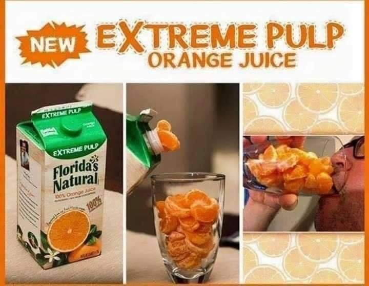 funny memes - New Extreme Pulp Orange Juice Extreme Pulp Extreme Pulp Florida's Natural. guy drinking a cup full of orange segments