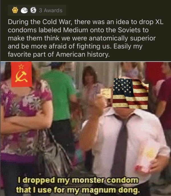 danny devito magnum dong - S 3 Awards During the Cold War, there was an idea to drop Xl condoms labeled Medium onto the Soviets to make them think we were anatomically superior and be more afraid of fighting us. Easily my favorite part of American history