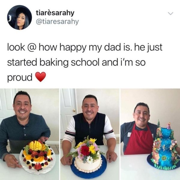 baking memes - tiarsarahy look @ how happy my dad is. he just started baking school and i'm so proud
