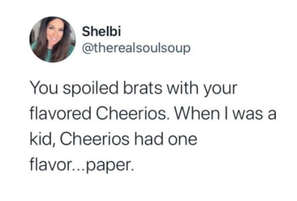 go fund me meme about healthcare - Shelbi You spoiled brats with your flavored Cheerios. When I was a kid, Cheerios had one flavor...paper.