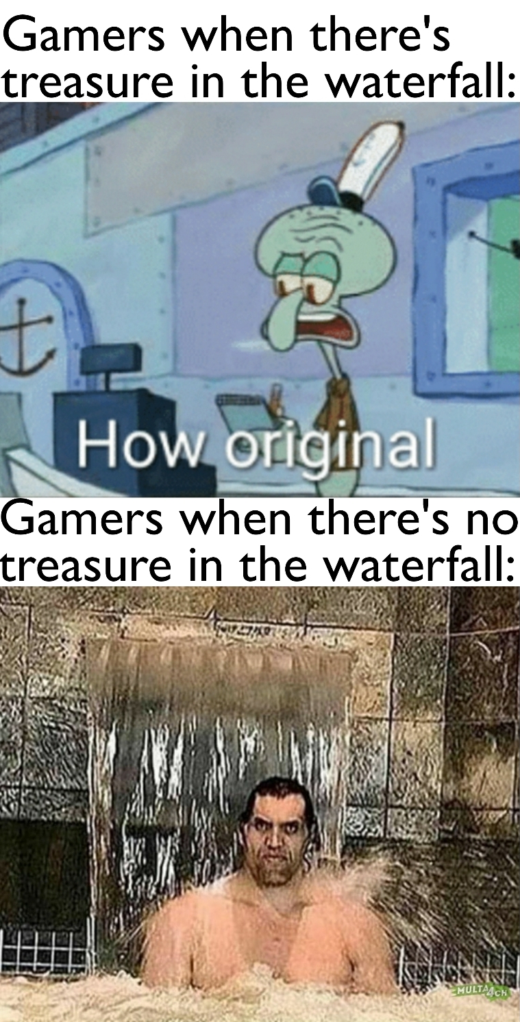 funny memes - great khali shower - Gamers when there's treasure in the waterfall t How original Gamers when there's no treasure in the waterfall