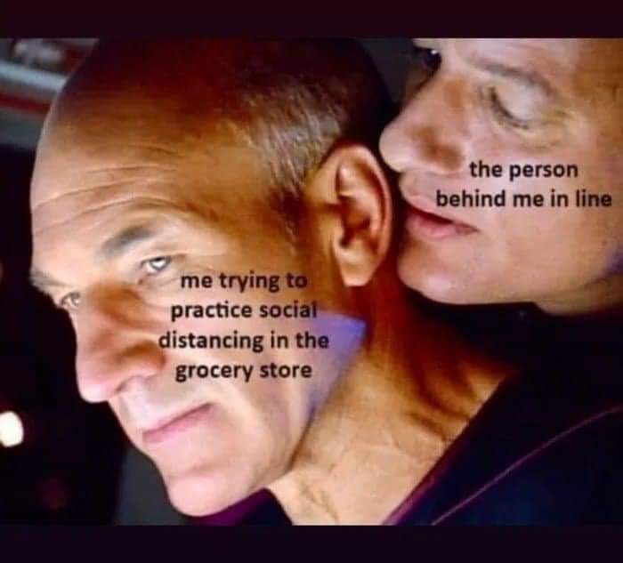 funny memes - star trek q and picard - the person behind me in line me trying to practice social distancing in the grocery store