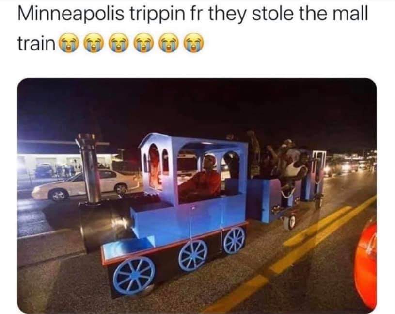 funny memes - mall train stolen - Minneapolis trippin fr they stole the mall train 99