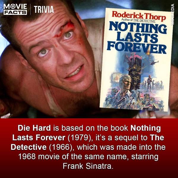 bruce willis - Movie Trivia Facts Wikipedia Roderick Thorp Nothing Lasts Forever Die Hard is based on the book Nothing Lasts Forever 1979, it's a sequel to The Detective 1966, which was made into the 1968 movie of the same name, starring Frank Sinatra.