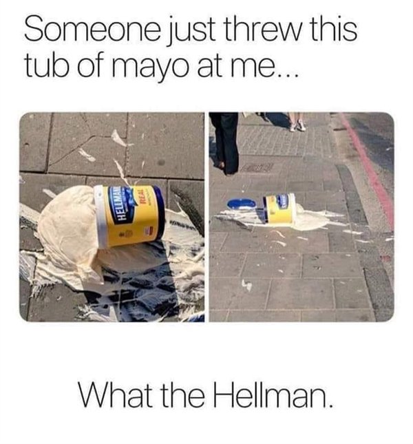 hell man meme mayonnaise - Someone just threw this tub of mayo at me... Hellmal What the Hellman.