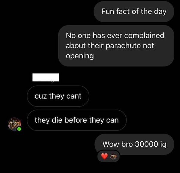 multimedia - Fun fact of the day No one has ever complained about their parachute not opening cuz they cant they die before they can Wow bro 30000 iq