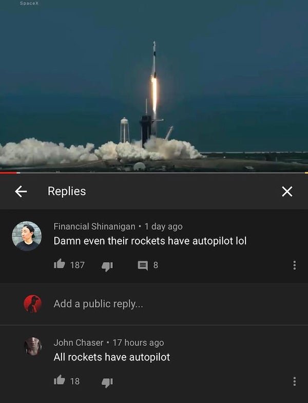 rocket - SpaceX Replies Financial Shinanigan . 1 day ago Damn even their rockets have autopilot lol 187 4 8 Add a public ... John Chaser 17 hours ago All rockets have autopilot 18