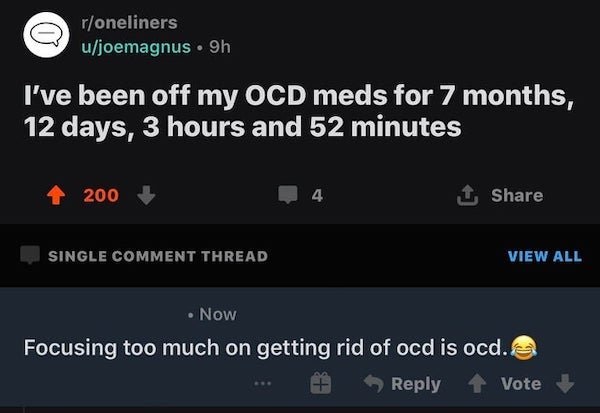 føtex - roneliners ujoemagnus . 9h I've been off my Ocd meds for 7 months, 12 days, 3 hours and 52 minutes 200 4 1 Single Comment Thread View All Now Focusing too much on getting rid of ocd is ocd. Vote