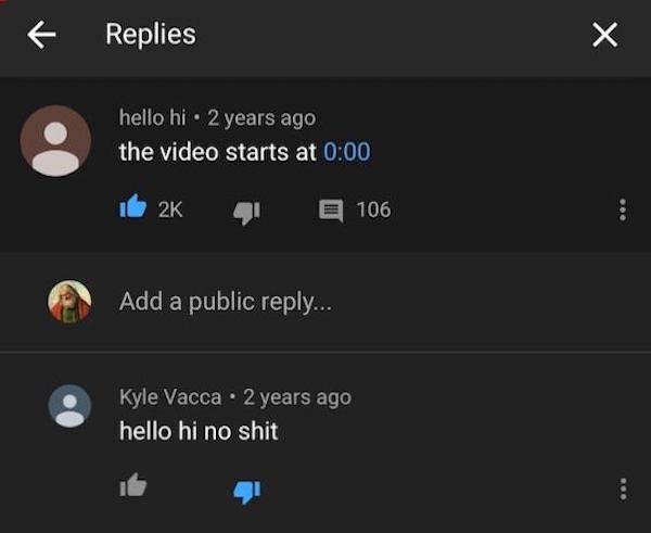screenshot - Replies X hello hi 2 years ago the video starts at 2K 106 Add a public ... Kyle Vacca 2 years ago hello hi no shit 00