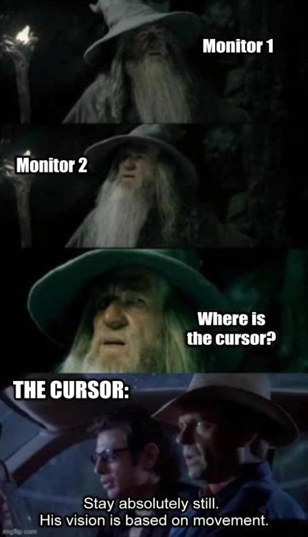 cursor meme - Monitor 1 Monitor 2 Where is the cursor? The Cursor Stay absolutely still. His vision is based on movement. agus com