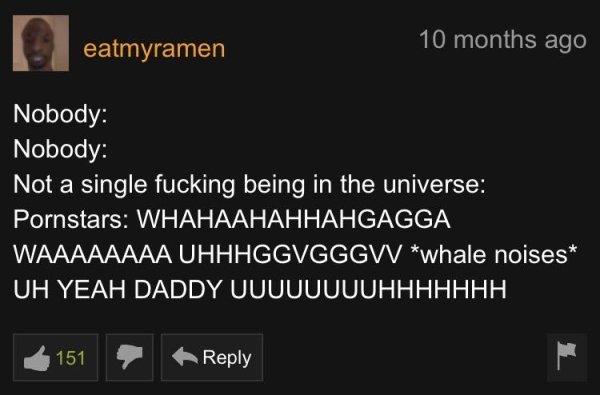 Sigara - 10 months ago eatmyramen Nobody Nobody Not a single fucking being in the universe Pornstars Whahaahahhahgagga Waaaaaaaa Uhhhggvgggw whale noises Uh Yeah Daddy Uuuuuuuuhhhhhhh 151