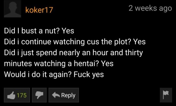 light - koker17 2 weeks ago Did I bust a nut? Yes Did i continue watching cus the plot? Yes Did i just spend nearly an hour and thirty minutes watching a hentai? Yes Would i do it again? Fuck yes M 175