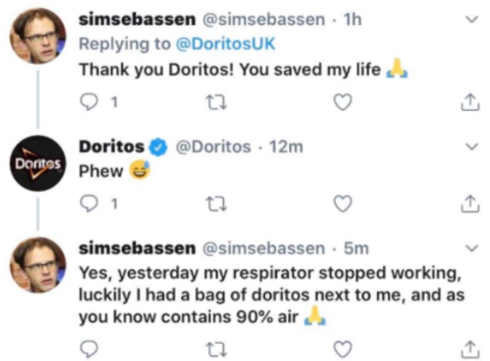 diagram - simsebassen . 1h Thank you Doritos! You saved my life 0 1 tz 12m Dorites Doritos Phew simsebassen . 5m Yes, yesterday my respirator stopped working, luckily I had a bag of doritos next to me, and as you know contains 90% air 22
