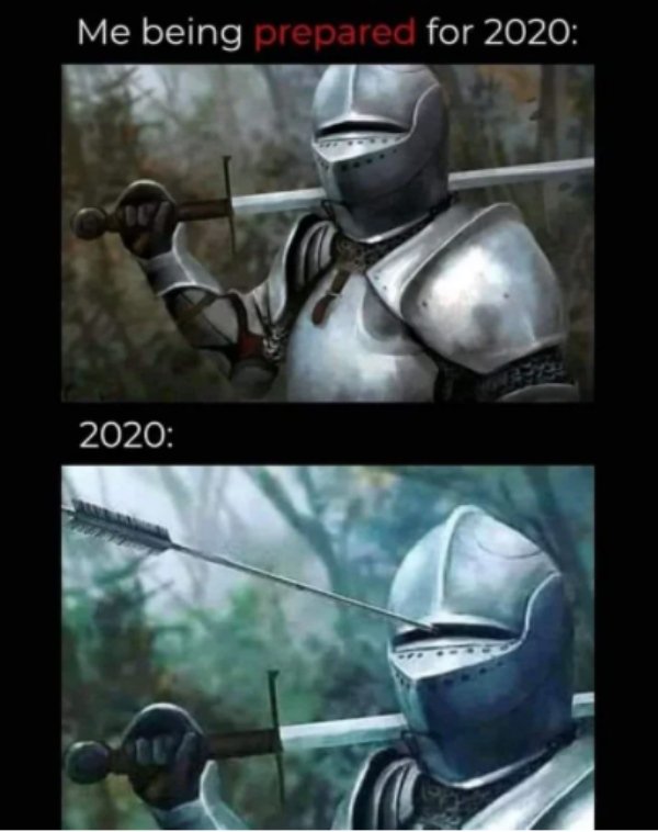 Me being prepared for 2020 2020 knight armor with arrow stuck in face