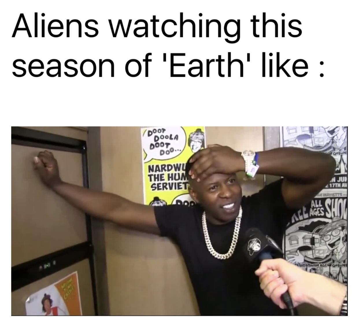 Aliens watching this season of 'Earth' Nardwuar reaction meme