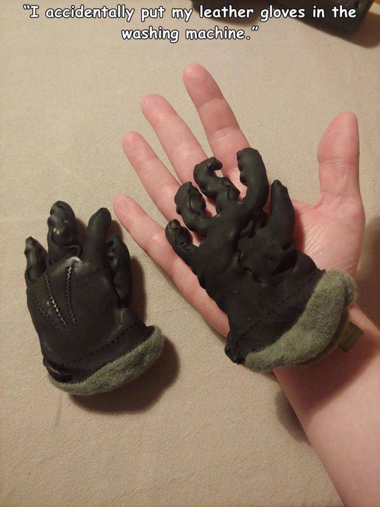 leather gloves in washing machine - "I accidentally put my leather gloves in the washing machine." f