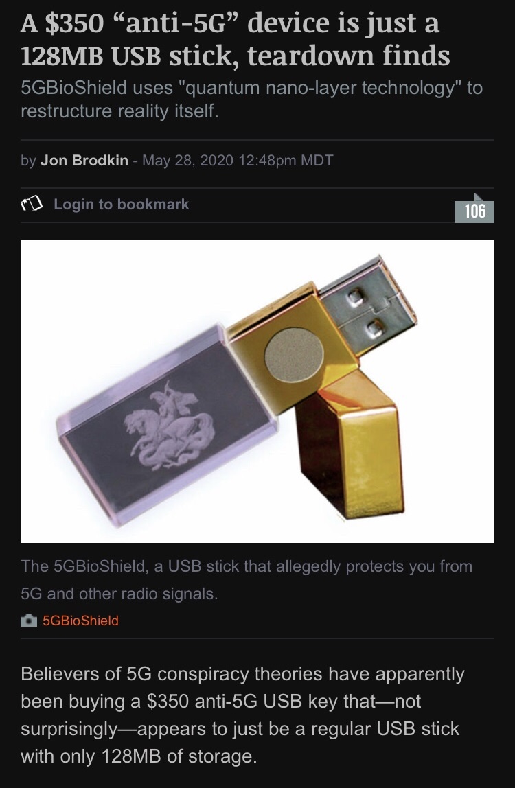 A $350 "anti5G device is just a 128MB Usb stick, teardown finds 5GBioShield uses "quantum nanolayer technology" to restructure reality itself. by Jon Brodkin pm Mdt Md Login to bookmark 106 The 5GBioShield, a Usb stick that allegedly protects you from 5G…