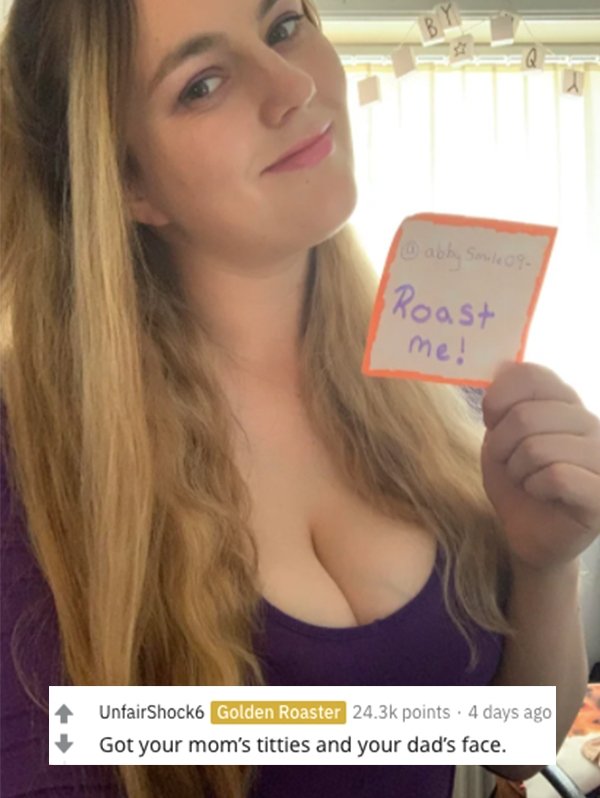 savage roasts - blond - B Soule 09. Roast me! UnfairShock6 Golden Roaster points. 4 days ago Got your mom's titties and your dad's face.